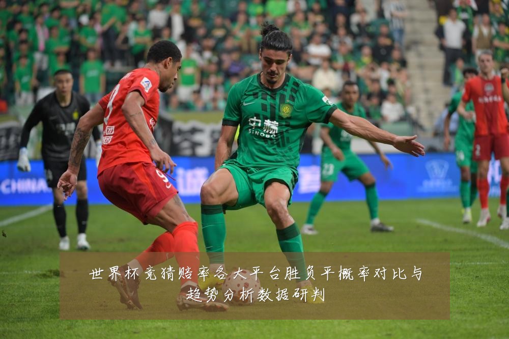 世界杯竞猜赔率各大平台胜负平概率对比与趋势分析数据研判