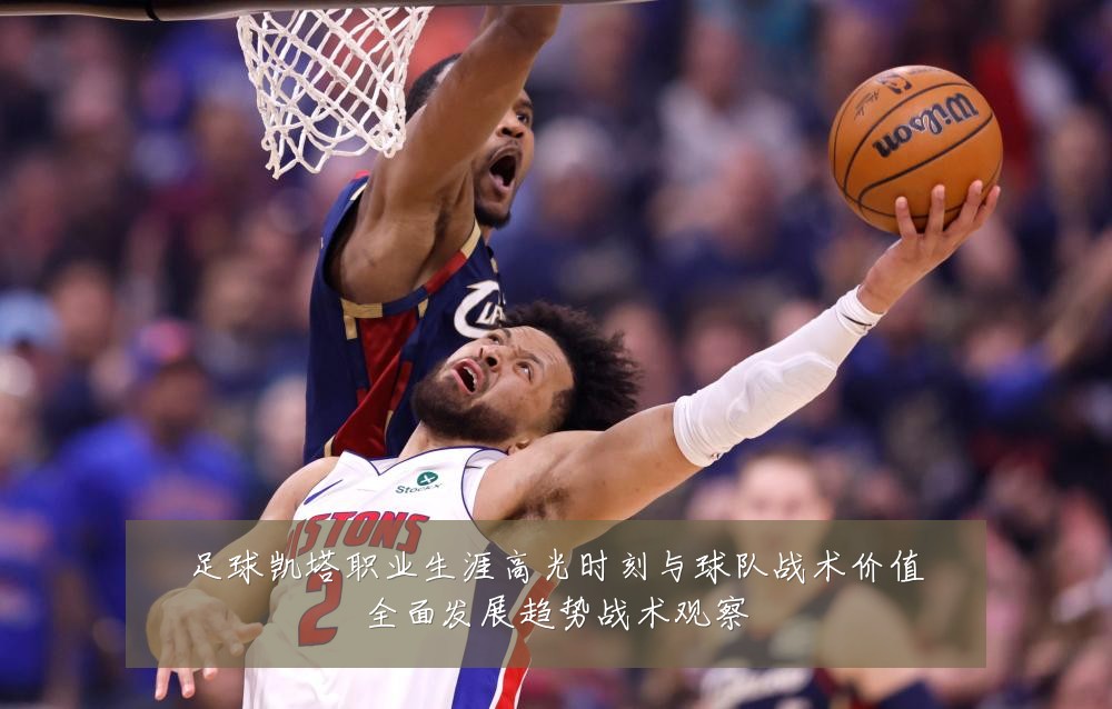 足球凯塔职业生涯高光时刻与球队战术价值全面发展趋势战术观察