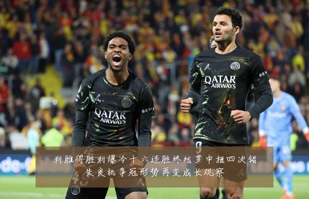 利雅得胜利爆冷十六连胜终结罗中框四次错失良机争冠形势再变成长观察