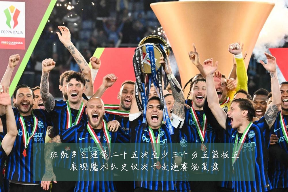 班凯罗生涯第二十五次至少三十分五篮板五表现魔术队史仅次于麦迪赛场复盘